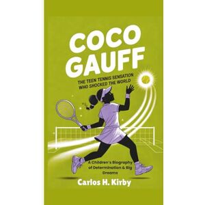H. Kirby, Carlos Coco Gauff: The Teen Tennis Sensation Who Shocked the World – A Children’s Biography of Determination & Big Dreams H. Kirby, Carlos Coco Gauff: The Teen Tennis Sensation Who Shocked the World – A Children’s Biography of Determination & Big Dreams