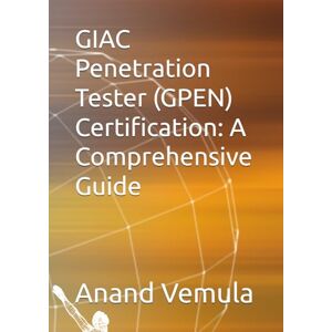 Vemula, Anand GIAC Penetration Tester (GPEN) Certification: A Comprehensive Guide Vemula, Anand GIAC Penetration Tester (GPEN) Certification: A Comprehensive Guide