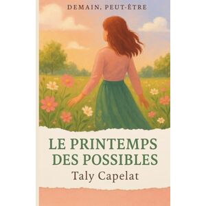CAPELAT, Taly Demain, peut-être Tome 4 : Le printemps des possibles: Un roman profondément humain qui célèbre la jeunesse, la confiance en soi et la beauté des débuts. CAPELAT, Taly Demain, peut-être Tome 4 : Le printemps des possibles: Un roman profondément humain qui célèbre la jeunesse, la confiance en soi et la beauté des débuts.