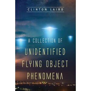 Laird, Clinton A Collection Of Unidentified Flying Object Phenomena Laird, Clinton A Collection Of Unidentified Flying Object Phenomena