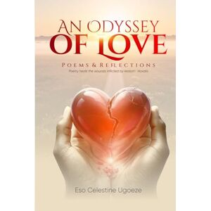 Eso, Mr Celestine Ugoeze AN ODYSSEY OF LOVE: (Poems & Reflections) Eso, Mr Celestine Ugoeze AN ODYSSEY OF LOVE: (Poems & Reflections)