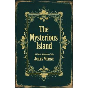 Verne, Jules The Mysterious Island: Jules Verne's Classic Sci-Fi Adventure Verne, Jules The Mysterious Island: Jules Verne's Classic Sci-Fi Adventure