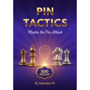 M, Natarajan Chess Tactics: Master the Pin 500 Brain-Challenging Puzzles for Improving Players: Sharpen Your Tactical Vision with Essential Pin Patterns ... – Complete 10-Book Training Series) M, Natarajan Chess Tactics: Master the Pin 500 Brain-Challenging Puzzles for Improving Players: Sharpen Your Tactical Vision with Essential Pin Patterns ... – Complete 10-Book Training Series)