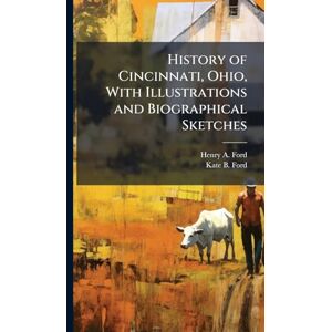 Ford, Henry A History of Cincinnati, Ohio, With Illustrations and Biographical Sketches Ford, Henry A History of Cincinnati, Ohio, With Illustrations and Biographical Sketches