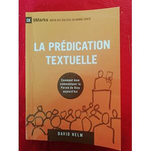 Helm, David La prédication textuelle (Expositional Preaching) 9Marks: Comment bien communiquer la Parole de Dieu aujourd'hui Helm, David La prédication textuelle (Expositional Preaching) 9Marks: Comment bien communiquer la Parole de Dieu aujourd'hui