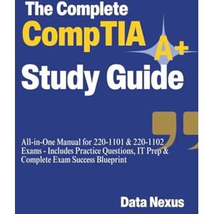 Nexus The Complete CompTIA A+ Study Guide: All-in-One Manual for 220-1101 & 220-1102 Exams Includes Practice Questions, IT Prep & Complete Exam Success Blueprint (CompTIA Study Guide) Nexus The Complete CompTIA A+ Study Guide: All-in-One Manual for 220-1101 & 220-1102 Exams Includes Practice Questions, IT Prep & Complete Exam Success Blueprint (CompTIA Study Guide)