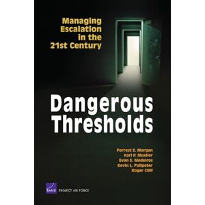 Morgan, Forrest E. Dangerous Thresholds: Managing Escalation in the 21st Century Morgan, Forrest E. Dangerous Thresholds: Managing Escalation in the 21st Century