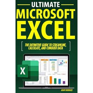 SNEBRAZE, ADAM ULTIMATE MICROSOFT EXCEL The Definitive Guide to Streamline, Calculate & Conquer Data: With Practical Worksheets, Advanced Formulas & Time-Saving Functions for Everyday for beginners. SNEBRAZE, ADAM ULTIMATE MICROSOFT EXCEL The Definitive Guide to Streamline, Calculate & Conquer Data: With Practical Worksheets, Advanced Formulas & Time-Saving Functions for Everyday for beginners.