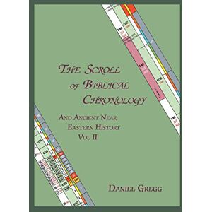 Gregg, Daniel R The Scroll of Biblical Chronology and Ancient Near Eastern History, Vol. II Gregg, Daniel R The Scroll of Biblical Chronology and Ancient Near Eastern History, Vol. II
