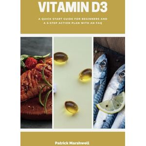 Marshwell, Patrick Vitamin D3: A Quick Start Guide for Beginners, With a 5-Step Action Plan With an FAQ Marshwell, Patrick Vitamin D3: A Quick Start Guide for Beginners, With a 5-Step Action Plan With an FAQ