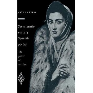 Terry, Arthur Seventeenth-Century Spanish Poetry: The Power of Artifice Terry, Arthur Seventeenth-Century Spanish Poetry: The Power of Artifice