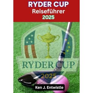 ENTWISTLE, KEN J Ryder Cup-Reiseführer 2025: Insider-Reise zum Konflikt zwischen den USA und Europa in Bethpage Black, Long Island ENTWISTLE, KEN J Ryder Cup-Reiseführer 2025: Insider-Reise zum Konflikt zwischen den USA und Europa in Bethpage Black, Long Island