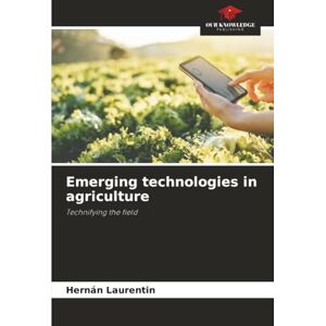 Laurentin, Hernán Emerging technologies in agriculture: Technifying the field Laurentin, Hernán Emerging technologies in agriculture: Technifying the field