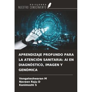 M, Vengateshwaran APRENDIZAJE PROFUNDO PARA LA ATENCIÓN SANITARIA: AI EN DIAGNÓSTICO, IMAGEN Y GENÓMICA M, Vengateshwaran APRENDIZAJE PROFUNDO PARA LA ATENCIÓN SANITARIA: AI EN DIAGNÓSTICO, IMAGEN Y GENÓMICA