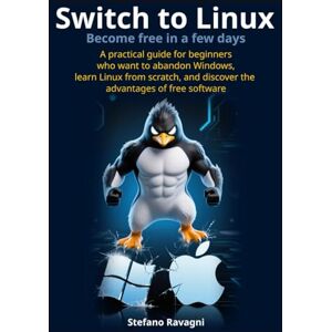 Ravagni, Stefano Switch to Linux and become free in a few days: A practical guide for beginners who want to abandon Windows, learn Linux from scratch, and discover the ... free software (Easy computing for everyone) Ravagni, Stefano Switch to Linux and become free in a few days: A practical guide for beginners who want to abandon Windows, learn Linux from scratch, and discover the ... free software (Easy computing for everyone)
