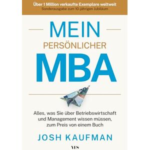 Kaufman, Josh Mein persönlicher MBA: Alles, was Sie über Betriebswirtschaft und Management wissen müssen, zum Preis von einem Buch. Sonderausgabe zum 10-jährigen Jubiläum Kaufman, Josh Mein persönlicher MBA: Alles, was Sie über Betriebswirtschaft und Management wissen müssen, zum Preis von einem Buch. Sonderausgabe zum 10-jährigen Jubiläum