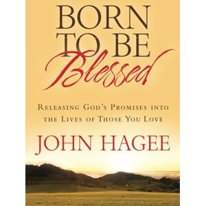 Hagee, John Born to be Blessed: Releasing God's Promises Into the Lives of Those You Love Hagee, John Born to be Blessed: Releasing God's Promises Into the Lives of Those You Love