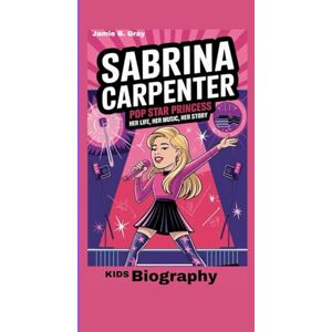 B. Gray, Jamie Sabrina Carpenter: Pop Star Princess_ Her Life, Her Music, Her Story B. Gray, Jamie Sabrina Carpenter: Pop Star Princess_ Her Life, Her Music, Her Story