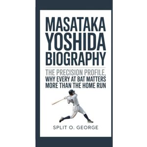 O. George, Split MASATAKA YOSHIDA BIOGRAPHY: The Precision Profile, Why Every At Bat Matters More Than The Home Run O. George, Split MASATAKA YOSHIDA BIOGRAPHY: The Precision Profile, Why Every At Bat Matters More Than The Home Run
