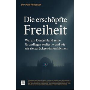 Voss Die erschöpfte Freiheit: Warum Deutschland seine Grundlagen verliert – und wie wir sie zurückgewinnen können Voss Die erschöpfte Freiheit: Warum Deutschland seine Grundlagen verliert – und wie wir sie zurückgewinnen können