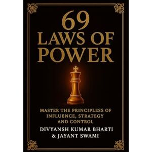 Divyansh Kumar Bharti 69 Laws of Power: Power is not given it is taken. For centuries, kings, emperors, generals, and political leaders have mastered timeless principles ... wars, and command loyalty. This book unveils Divyansh Kumar Bharti 69 Laws of Power: Power is not given it is taken. For centuries, kings, emperors, generals, and political leaders have mastered timeless principles ... wars, and command loyalty. This book unveils