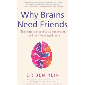 Rein, Ben Why Brains Need Friends: The neuroscience of social connection and why we all need more Rein, Ben Why Brains Need Friends: The neuroscience of social connection and why we all need more