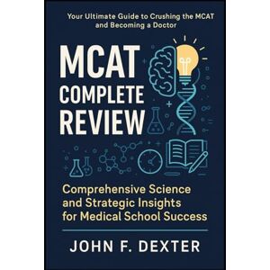 DEXTER, JOHN MCAT Mastery Blueprint: Complete Science Review and Strategic Test Prep for a Top Medical School Score DEXTER, JOHN MCAT Mastery Blueprint: Complete Science Review and Strategic Test Prep for a Top Medical School Score