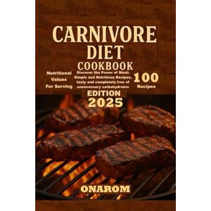 ONAROM CARNIVORE DIET COOKBOOK: Discover the Power of Meat Simple and Nutritious Recipes tasty and completely free of unnecessary carbohydrates ONAROM CARNIVORE DIET COOKBOOK: Discover the Power of Meat Simple and Nutritious Recipes tasty and completely free of unnecessary carbohydrates