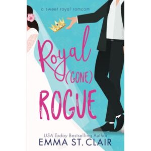 St. Clair, Emma Royal Gone Rogue: A Sweet Royal RomCom: 2 (Sweet Royal RomCom Series) St. Clair, Emma Royal Gone Rogue: A Sweet Royal RomCom: 2 (Sweet Royal RomCom Series)