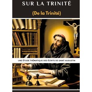 Eusebius, Leo Sur la Trinité (De la Trinité): Une étude thématique des écrits de saint Augustin Eusebius, Leo Sur la Trinité (De la Trinité): Une étude thématique des écrits de saint Augustin