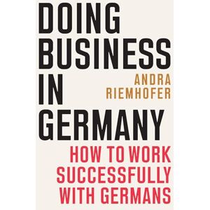 Riemhofer, Andra Doing Business in Germany: How to Work Successfully with Germans Riemhofer, Andra Doing Business in Germany: How to Work Successfully with Germans
