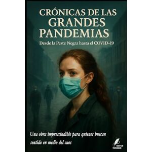 Requena, Dra. Elvira Santamaría Crónicas de las Grandes Pandemias: Desde la Peste Negra hasta el COVID-19 (Los misterios de la humanidad) Requena, Dra. Elvira Santamaría Crónicas de las Grandes Pandemias: Desde la Peste Negra hasta el COVID-19 (Los misterios de la humanidad)