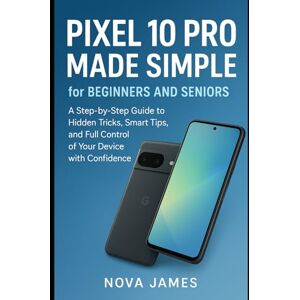 James, Nova Pixel 10 Pro Made Simple for Beginners and Seniors: A Step-by-Step Guide to Hidden Tricks, Smart Tips, and Full Control of Your Device with Confidence (Gadgets Reviews/Guide) James, Nova Pixel 10 Pro Made Simple for Beginners and Seniors: A Step-by-Step Guide to Hidden Tricks, Smart Tips, and Full Control of Your Device with Confidence (Gadgets Reviews/Guide)
