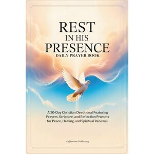 Publishing, Coffeeroom Rest in His Presence: A 30-Day Christian Devotional Featuring Daily Prayers, Scripture, and Reflection Prompts for Peace, Healing, and Spiritual Renewal (Christian Prayer Books) Publishing, Coffeeroom Rest in His Presence: A 30-Day Christian Devotional Featuring Daily Prayers, Scripture, and Reflection Prompts for Peace, Healing, and Spiritual Renewal (Christian Prayer Books)