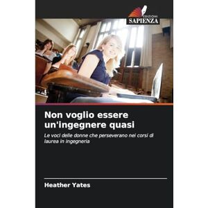 Yates, Heather Non voglio essere un'ingegnere quasi: Le voci delle donne che perseverano nei corsi di laurea in ingegneria Yates, Heather Non voglio essere un'ingegnere quasi: Le voci delle donne che perseverano nei corsi di laurea in ingegneria