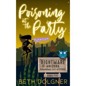 Dolgner, Beth Poisoning at the Party: 5 (Nightmare, Arizona Paranormal Cozy Mysteries) Dolgner, Beth Poisoning at the Party: 5 (Nightmare, Arizona Paranormal Cozy Mysteries)