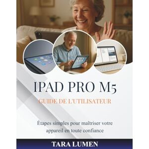 LUMEN, TARA IPAD PRO M5 GUIDE DE L'UTILISATEUR: Étapes simples pour maîtriser votre appareil en toute confiance (Tech Made Simple) LUMEN, TARA IPAD PRO M5 GUIDE DE L'UTILISATEUR: Étapes simples pour maîtriser votre appareil en toute confiance (Tech Made Simple)