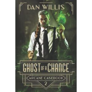 Willis, Dan Ghost of a Chance: 2 (Arcane Casebook) Willis, Dan Ghost of a Chance: 2 (Arcane Casebook)