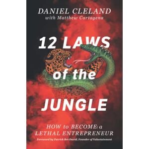 Cleland, Daniel 12 Laws of the Jungle: How to Become a Lethal Entrepreneur Cleland, Daniel 12 Laws of the Jungle: How to Become a Lethal Entrepreneur