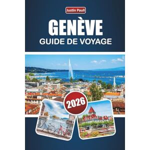 Pauli, Justin GENÈVE GUIDE DE VOYAGE 2026: Découvrez les principales attractions, les vues sur le lac, la cuisine locale et les expériences culturelles de la Suisse romande Pauli, Justin GENÈVE GUIDE DE VOYAGE 2026: Découvrez les principales attractions, les vues sur le lac, la cuisine locale et les expériences culturelles de la Suisse romande