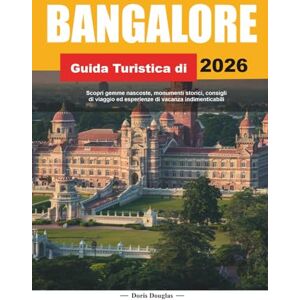 Douglas, Doris GUIDA TURISTICA DI BANGALORE 2026: Scopri gemme nascoste, monumenti storici, consigli di viaggio ed esperienze di vacanza indimenticabili Douglas, Doris GUIDA TURISTICA DI BANGALORE 2026: Scopri gemme nascoste, monumenti storici, consigli di viaggio ed esperienze di vacanza indimenticabili