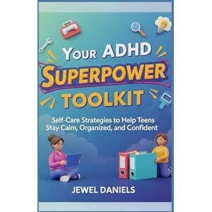 Daniels, Jewel Your ADHD Superpower Toolkit: Self-Care Strategies to Help Teens Stay Calm, Organized, and Confident Daniels, Jewel Your ADHD Superpower Toolkit: Self-Care Strategies to Help Teens Stay Calm, Organized, and Confident