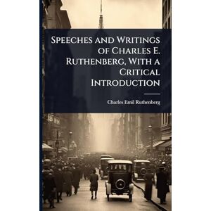 Ruthenberg, Charles Emil Speeches and Writings of Charles E. Ruthenberg, With a Critical Introduction Ruthenberg, Charles Emil Speeches and Writings of Charles E. Ruthenberg, With a Critical Introduction