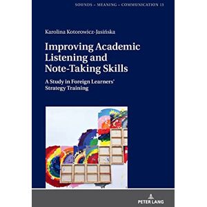 Kotorowicz-Jasińska Improving Academic Listening and Note-Taking Skills: A Study in Foreign Learners’ Strategy Training: 13 (Sounds – Meaning – Communication: Landmarks in Phonetics, Phonology and Cognitive Linguistics) Kotorowicz-Jasińska Improving Academic Listening and Note-Taking Skills: A Study in Foreign Learners’ Strategy Training: 13 (Sounds – Meaning – Communication: Landmarks in Phonetics, Phonology and Cognitive Linguistics)