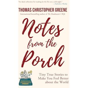 Greene, Thomas Christopher Notes from the Porch: Tiny True Stories to Make You Feel Better about the World Greene, Thomas Christopher Notes from the Porch: Tiny True Stories to Make You Feel Better about the World
