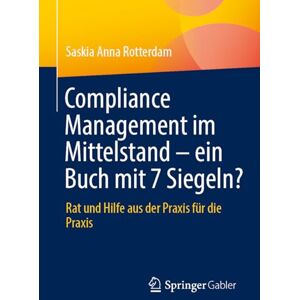 Rotterdam, Saskia Anna Compliance Management im Mittelstand – ein Buch mit 7 Siegeln?: Rat und Hilfe aus der Praxis für die Praxis Rotterdam, Saskia Anna Compliance Management im Mittelstand – ein Buch mit 7 Siegeln?: Rat und Hilfe aus der Praxis für die Praxis
