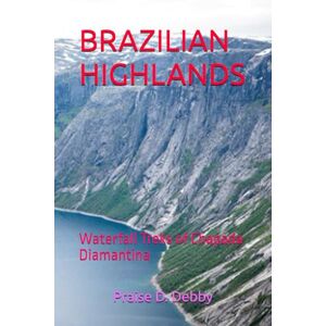 Debby, Praise D. BRAZILIAN HIGHLANDS: Waterfall Treks of Chapada Diamantina Debby, Praise D. BRAZILIAN HIGHLANDS: Waterfall Treks of Chapada Diamantina