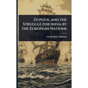 Malleson, George Bruce Dupleix, and the Struggle for India by the European Nations Malleson, George Bruce Dupleix, and the Struggle for India by the European Nations