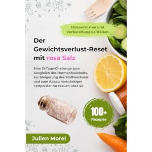 Morel, Julien Der Gewichtsverlust-Reset mit rosa Salz: Eine 21-Tage-Challenge zum Ausgleich des Hormonhaushalts, zur Steigerung des Stoffwechsels und zum Abbau hartnäckiger Fettpolster für Frauen über 40 Morel, Julien Der Gewichtsverlust-Reset mit rosa Salz: Eine 21-Tage-Challenge zum Ausgleich des Hormonhaushalts, zur Steigerung des Stoffwechsels und zum Abbau hartnäckiger Fettpolster für Frauen über 40