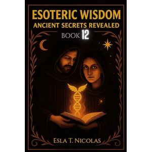 Nicolas, Esla T. Esoteric Wisdom BOOK 12: Ancient Secrets Revealed (ESOTERIC WISDOM Book series 1-13) Nicolas, Esla T. Esoteric Wisdom BOOK 12: Ancient Secrets Revealed (ESOTERIC WISDOM Book series 1-13)